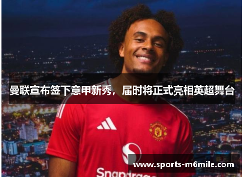曼联宣布签下意甲新秀，届时将正式亮相英超舞台