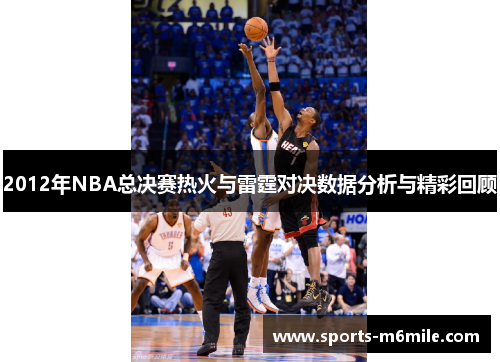 2012年NBA总决赛热火与雷霆对决数据分析与精彩回顾